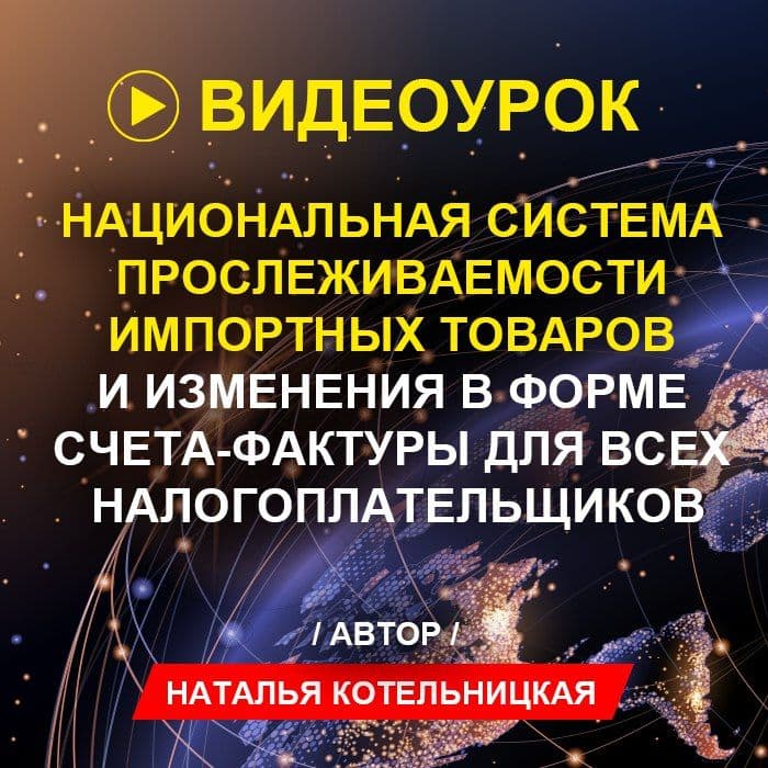 Видеоурок «Национальная система прослеживаемости импортных товаров и изменения в форме счета-фактуры для всех налогоплательщиков»